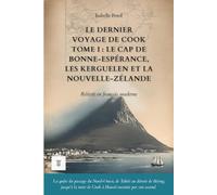 Le Dernier Voyage de Cook, Tome I : Le cap de Bonne-Espérance, les Kerguelen et la Nouvelle-Zélande: Le récit du troisième voyage de James Cook ... moderne (1776-1777) (Océanie et Pacifique)