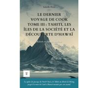 Le Dernier Voyage de Cook, Tome III : Tahiti, les îles de la Société et la découverte d'Hawaï: Le récit du troisième voyage de James Cook réécrit en français moderne (1777-1778)