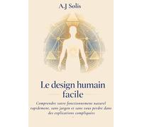 Le Design Humain Facile: Comprendre votre fonctionnement naturel rapidement, sans jargon et sans vous perdre dans des explications compliquées