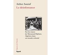 Le désinformateur: Sur les traces de Messaoud Djebari, un Algérien dans le monde colonial
