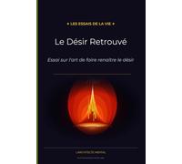 Le Désir Retrouvé: Essai sur l'art de faire renaître le désir: 8 (Les Essais de la Vie)