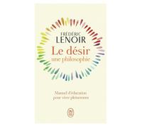 Le désir, une philosophie: Manuel d'éducation pour vivre pleinement