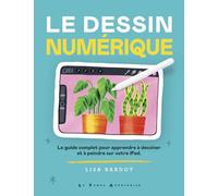 Le dessin numérique: Le guide complet pour apprendre à dessiner et à peindre sur votre IPad