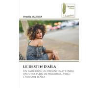 LE DESTIN D'AÏLA: Un passé brisé, un présent inattendu, un futur plein de promesses… Voici l’histoire d’Aïla