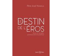 Le destin de l'Eros: Amour et sexualité, promesse divine du bonheur