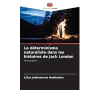 Le déterminisme naturaliste dans les histoires de Jack London: Monographie