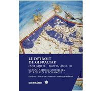 Le détroit de Gibraltar (Antiquité - Moyen Âge). III: Circulations, mobilités et réseaux d'échanges: 199 (Collection de la Casa de Velázquez)