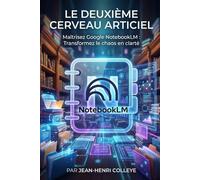 Le deuxième cerveau artificiel: Maîtrisez Google NoteBookLM : transformez le chaos en clarté