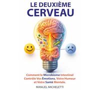Le Deuxième Cerveau: Comment le Microbiome Intestinal Contrôle Vos Émotions, Votre Humeur et Votre Santé Mentale
