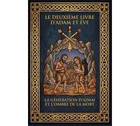 Le Deuxième Livre d'Adam et Ève: Édition Critique Définitive : L'Alliance Patriarcale de Seth à Noé et la Montagne Sainte (Traduction Intégrale avec Notes Critiques)