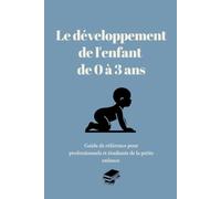Le développement de l'enfant de 0 à 3 ans: Guide de référence pour professionnels et étudiants de la petite enfance. (Réussir sa formation en petite enfance)