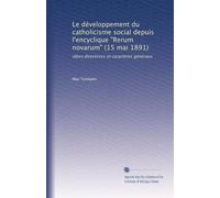 Le développement du catholicisme social depuis l'encyclique "Rerum novarum" (15 mai 1891): idées directrices et caractères généraux