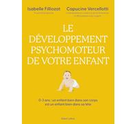 Le développement psychomoteur de votre enfant: 0-3 ans : Un enfant bien dans son corps est un enfant bien dans sa tête