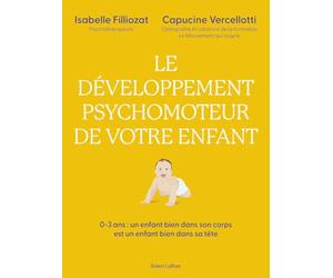 Le développement psychomoteur de votre enfant: 0-3 ans : Un enfant bien dans son corps est un enfant bien dans sa tête