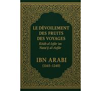 Le Dévoilement des fruits des Voyages: Kitāb al-Isfār ʿan Natāʾij al-Asfār (Ibn ʿArabī)
