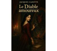 Le Diable amoureux: Édition originale et intégrale | Roman fantastique initiatique | Chef-d’œuvre du XVIIIe siècle par le maître du surnaturel | ... Cazotte annotée d'une biographie de l'auteur