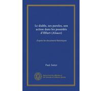 Le diable, ses paroles, son action dans les possédés d'Illfurt (Alsace): d'après les documents historiques