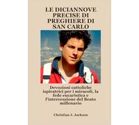 LE DICIANNOVE PRECISE DI PREGHIERE DI SAN CARLO: Devozioni cattoliche ispiratrici per i miracoli, la fede eucaristica e l'intercessione del Beato millenario