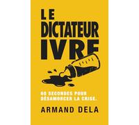 LE DICTATEUR IVRE: 60 secondes pour désamorcer la crise : Le guide de survie tactique contre les colères et l'opposition.