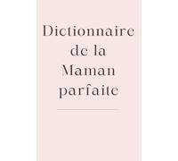 Le dictionnaire de la maman parfaite: Un petit livre drôle, tendre et plein d’amour à offrir à sa mère (Les Dictionnaires de la famille)