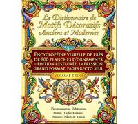 Le Dictionnaire de Motifs Décoratifs Anciens et Modernes: Encyclopédie visuelle de près de 800 planches d’ornements - Édition restaurée, impression ... Designs & Traditional Artistic Patterns)