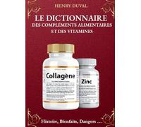 Le Dictionnaire des compléments alimentaires et des Vitamines: Histoire, Bienfaits, Dangers...