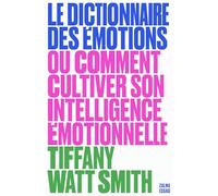 Le dictionnaire des émotions: Ou comment cultiver son intelligence émotionnelle