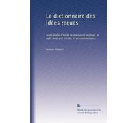 Le dictionnaire des idées reçues: texte établi d'après le manuscrit original, et pub. avec une introd. et un commentaire