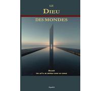 Le Dieu des Mondes: Allah, tel qu’Il se révèle dans le Coran