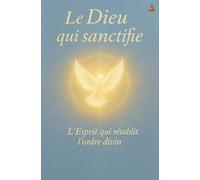 Le Dieu qui sanctifie: Comprendre l’œuvre du Saint-Esprit qui transforme l’homme naturel en temple du Royaume, rempli de justice, paix et joie.