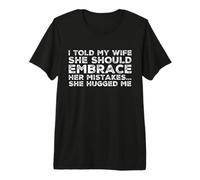 Le Dije a mi Esposa Que debería Aceptar Sus Errores Me abrazó Camiseta Premium