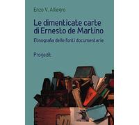 Le dimenticate carte di Ernesto de Martino. Etnografia delle fonti documentarie (Antropologia e mediterraneo)