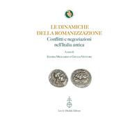 Le dinamiche della romanizzazione. Conflitti e negoziazioni nell'Italia antica. Ediz. bilingue (Biblioteca di «Geographia Antiqua»)