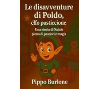 Le disavventure di Poldo, l'elfo pasticcione: Una storia di natale piena di pasticci e magia