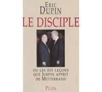 Le Disciple Ou Les Dix Leçons Que Jospin Apprit De Mitterrand (ebook)