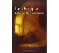 Le Disciple: Trois Contes Alchimiques