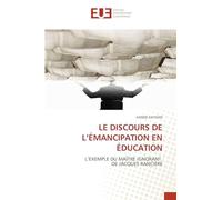 Le Discours de l'Émancipation En Éducation: L'EXEMPLE DU MAÎTRE IGNORANT DE JACQUES RANCIÈRE