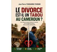 LE DIVORCE EST-IL UN TABOU AU CAMEROUN ?: Une réflexion sociale, humaine et culturelle sur les réalités du divor