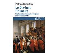 Le dix-huit Brumaire: L'épilogue de la Révolution française (9-10 novembre 1799)