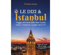 Le Dizi e Istanbul: Viaggio nel Cuore delle Serie Turche. Guida a Tradizioni e Luoghi visti in TV