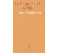 Le Dogme Et la Loi de l'Islam: Histoire du Développement Dogmatique Et Juridique de la Religion Musulmane; Traduction