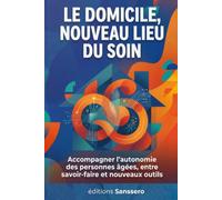 Le domicile, nouveau lieu du soin: Accompagner l'autonomie des personnes âgées, entre savoir-faire et nouveaux outils