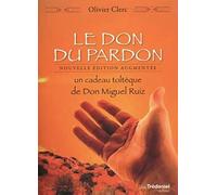 Le don du pardon: Un cadeau toltèque de Don Miguel Ruiz