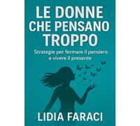 Le donne che pensano troppo: Strategie per fermare il pensiero e vivere il presente
