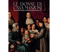 Le donne di casa Manzoni. Percorsi d'arte, amicizia e letteratura tra Parigi, Milano e Lodi