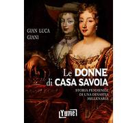 Le donne di casa Savoia. Storia femminile di una dinastia millenaria (Historia)