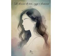 Le donne di ieri, oggi e domani