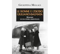 Le donne e l’esodo giuliano-dalmata: Memorie di una storia dimenticata (Trieste e la questione dalmata-istriana)