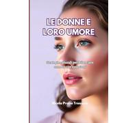 LE DONNE E LORO UMORE: Strategie naturali per bilanciare ormoni con emozioni