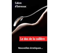 « Le dos de la cuillère » : nouvelles pour adulte.: 7 nouvelles érotiques à lire au coin du feu… (Les nouvelles de Caliste.)